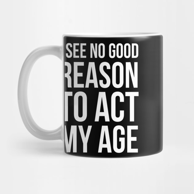 I See No Good Reason To Act My Age by evokearo